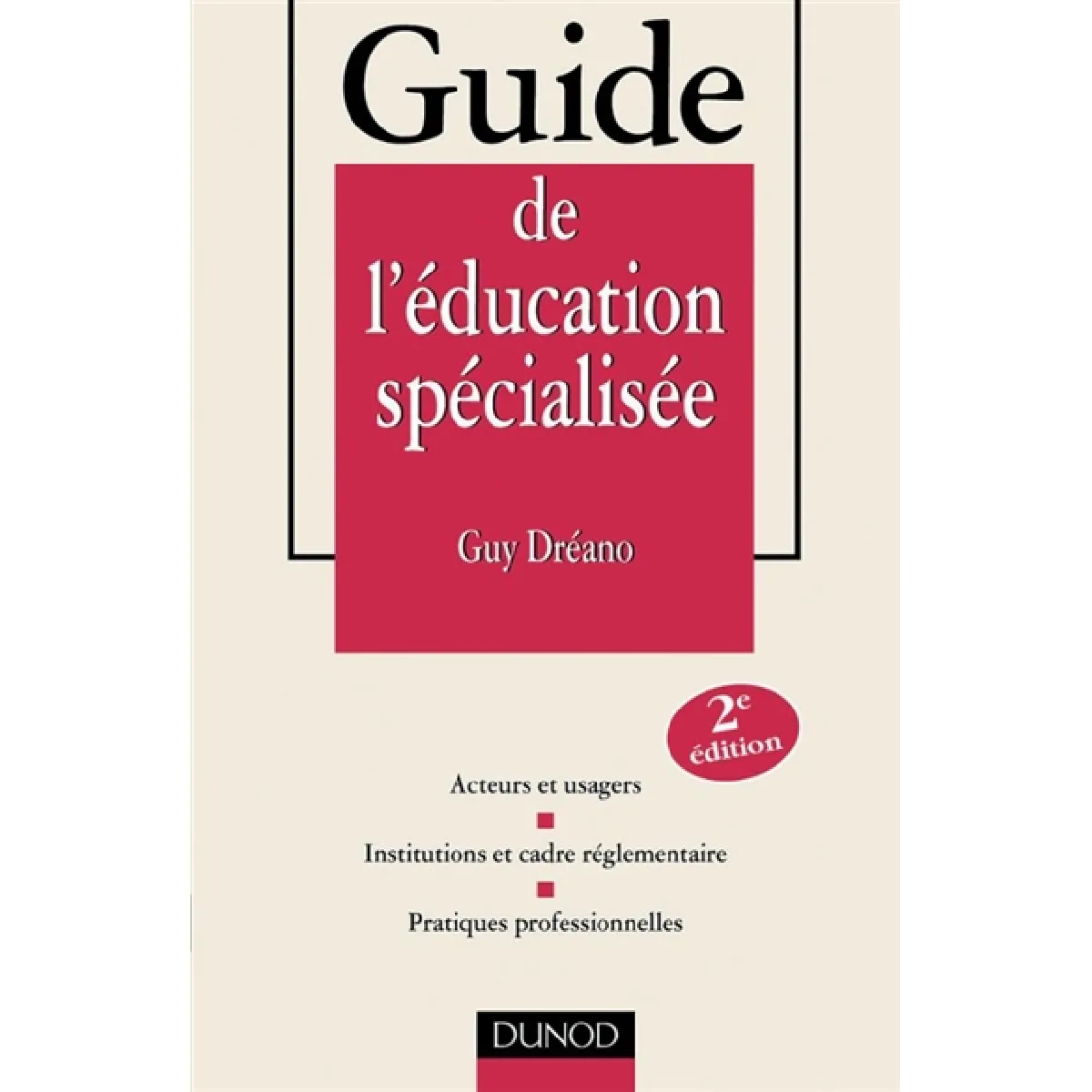 Guide de l'éducation spécialisée : statut et formation, institution, pratiques professionnelles